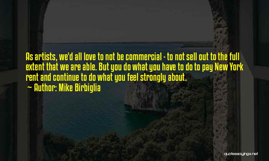 Mike Birbiglia Quotes: As Artists, We'd All Love To Not Be Commercial - To Not Sell Out To The Full Extent That We