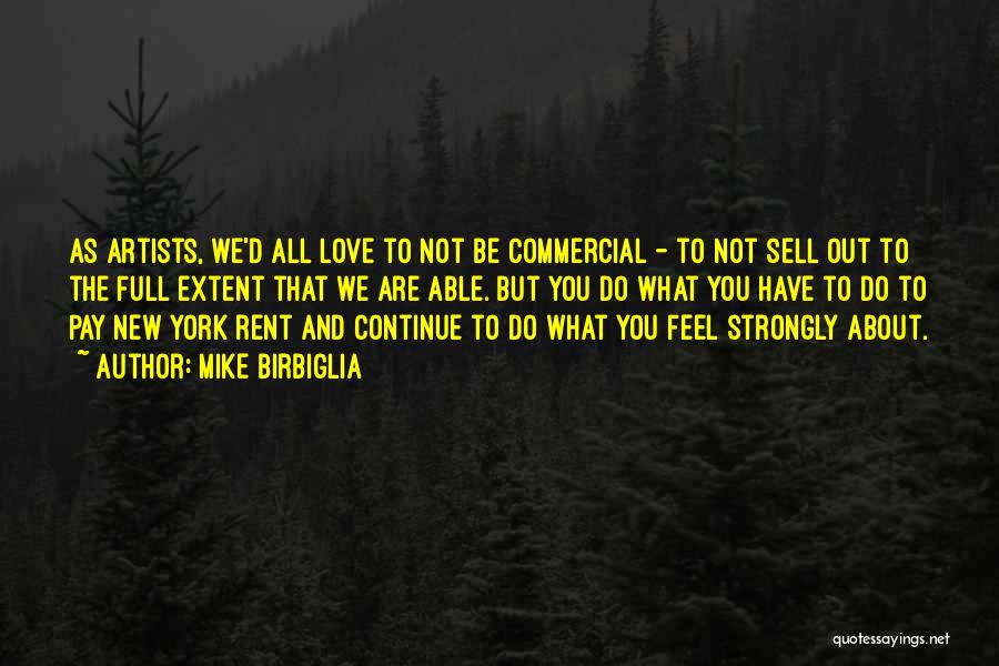 Mike Birbiglia Quotes: As Artists, We'd All Love To Not Be Commercial - To Not Sell Out To The Full Extent That We