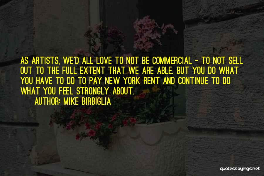 Mike Birbiglia Quotes: As Artists, We'd All Love To Not Be Commercial - To Not Sell Out To The Full Extent That We