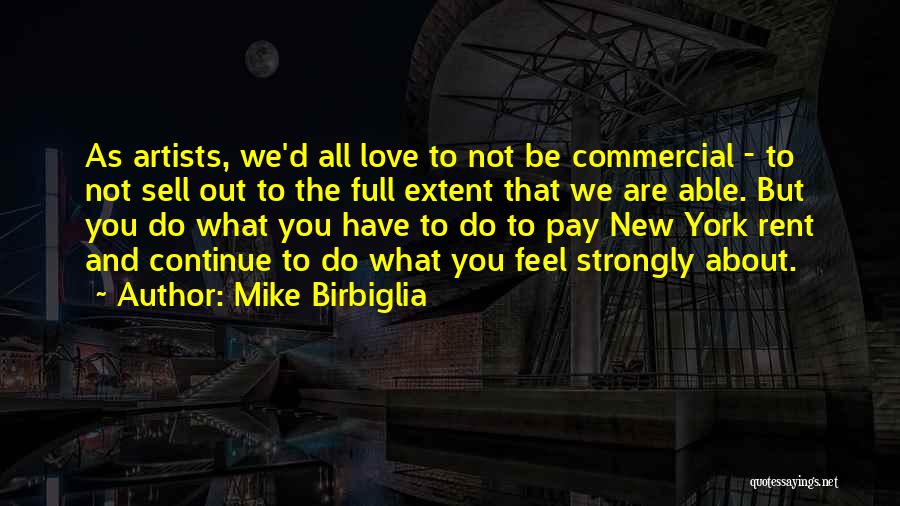 Mike Birbiglia Quotes: As Artists, We'd All Love To Not Be Commercial - To Not Sell Out To The Full Extent That We