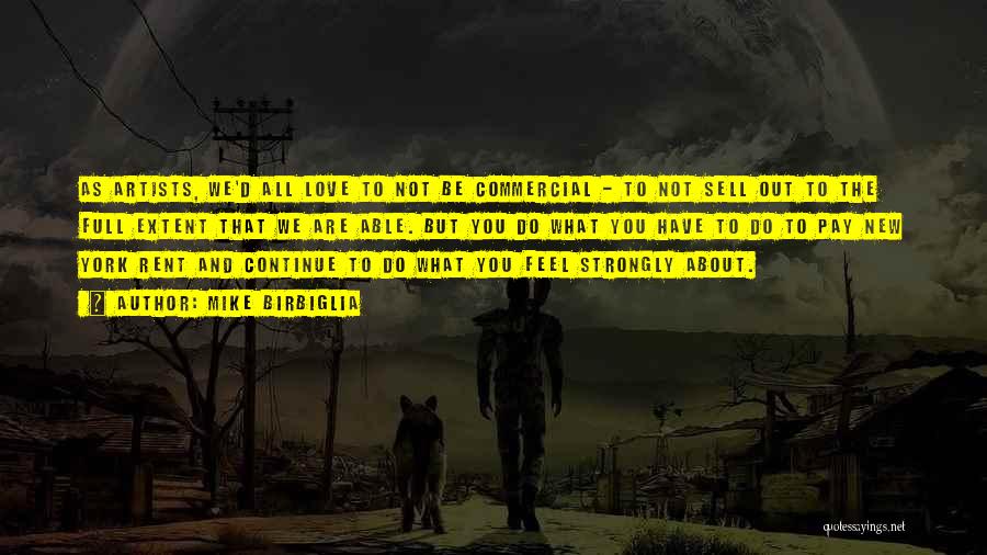 Mike Birbiglia Quotes: As Artists, We'd All Love To Not Be Commercial - To Not Sell Out To The Full Extent That We
