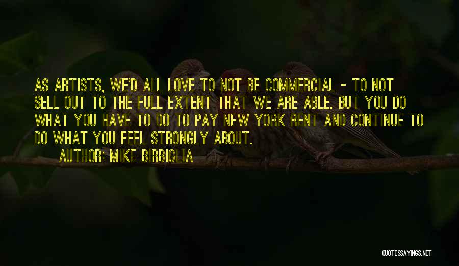 Mike Birbiglia Quotes: As Artists, We'd All Love To Not Be Commercial - To Not Sell Out To The Full Extent That We