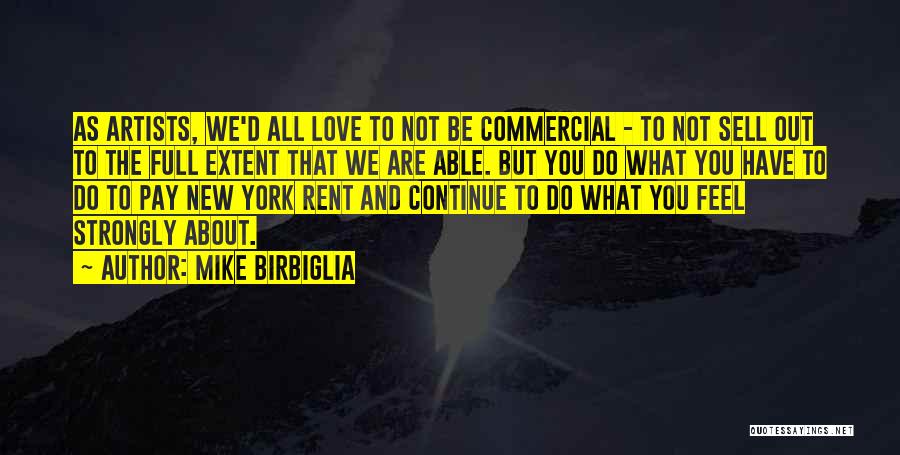 Mike Birbiglia Quotes: As Artists, We'd All Love To Not Be Commercial - To Not Sell Out To The Full Extent That We