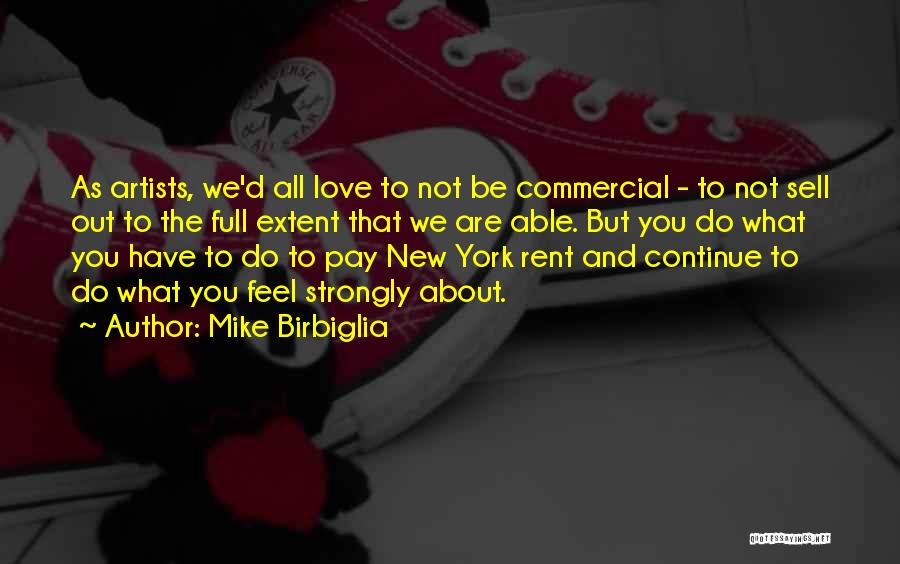Mike Birbiglia Quotes: As Artists, We'd All Love To Not Be Commercial - To Not Sell Out To The Full Extent That We