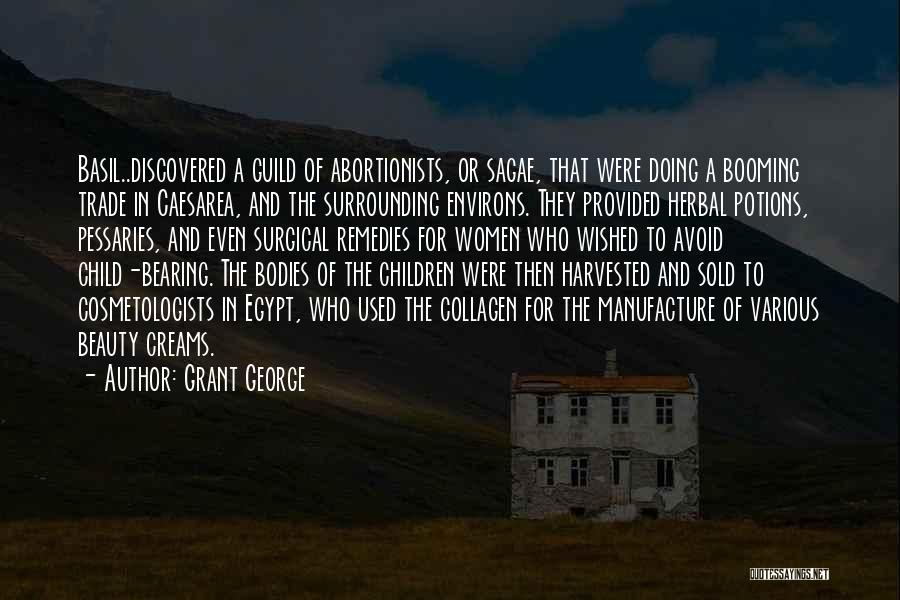 Grant George Quotes: Basil..discovered A Guild Of Abortionists, Or Sagae, That Were Doing A Booming Trade In Caesarea, And The Surrounding Environs. They