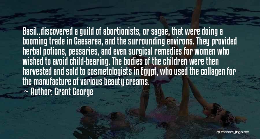 Grant George Quotes: Basil..discovered A Guild Of Abortionists, Or Sagae, That Were Doing A Booming Trade In Caesarea, And The Surrounding Environs. They