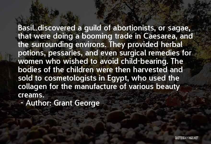 Grant George Quotes: Basil..discovered A Guild Of Abortionists, Or Sagae, That Were Doing A Booming Trade In Caesarea, And The Surrounding Environs. They