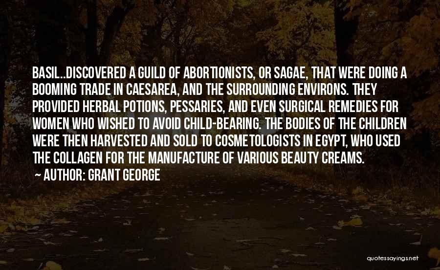 Grant George Quotes: Basil..discovered A Guild Of Abortionists, Or Sagae, That Were Doing A Booming Trade In Caesarea, And The Surrounding Environs. They