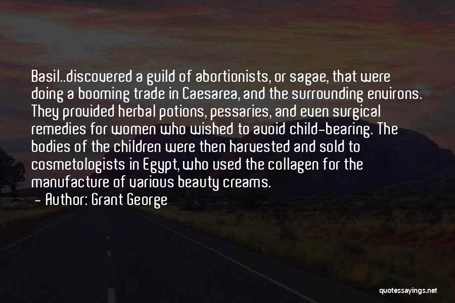 Grant George Quotes: Basil..discovered A Guild Of Abortionists, Or Sagae, That Were Doing A Booming Trade In Caesarea, And The Surrounding Environs. They