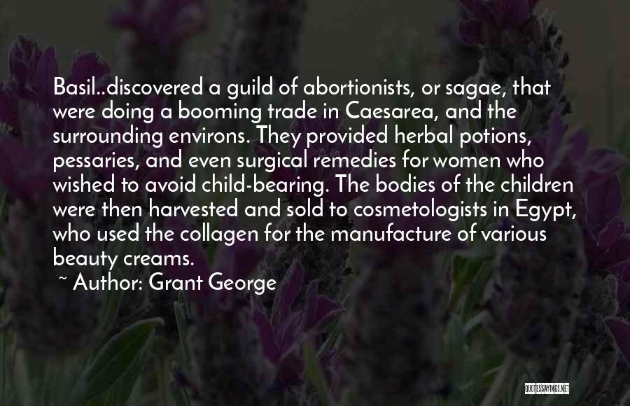 Grant George Quotes: Basil..discovered A Guild Of Abortionists, Or Sagae, That Were Doing A Booming Trade In Caesarea, And The Surrounding Environs. They