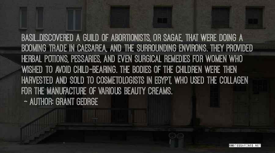 Grant George Quotes: Basil..discovered A Guild Of Abortionists, Or Sagae, That Were Doing A Booming Trade In Caesarea, And The Surrounding Environs. They