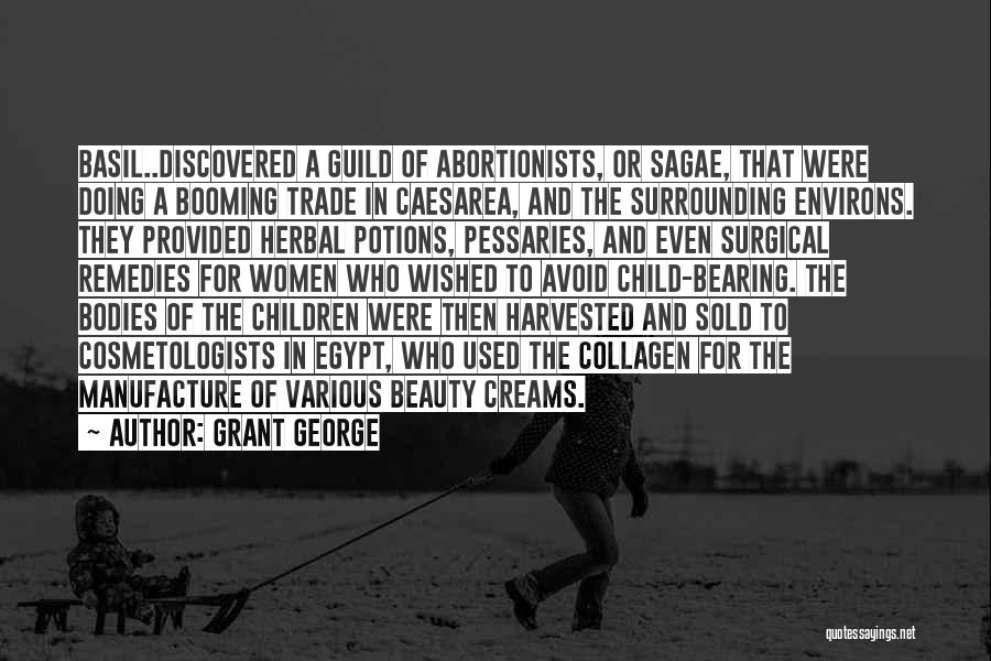 Grant George Quotes: Basil..discovered A Guild Of Abortionists, Or Sagae, That Were Doing A Booming Trade In Caesarea, And The Surrounding Environs. They