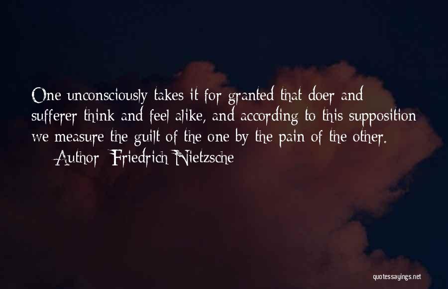 Friedrich Nietzsche Quotes: One Unconsciously Takes It For Granted That Doer And Sufferer Think And Feel Alike, And According To This Supposition We