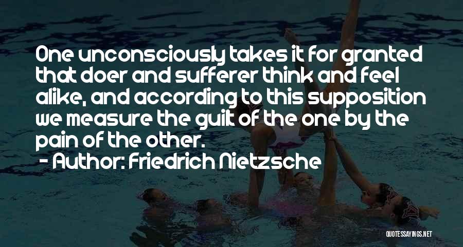 Friedrich Nietzsche Quotes: One Unconsciously Takes It For Granted That Doer And Sufferer Think And Feel Alike, And According To This Supposition We