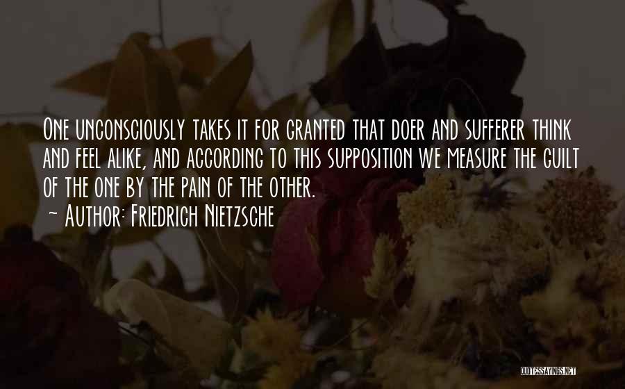 Friedrich Nietzsche Quotes: One Unconsciously Takes It For Granted That Doer And Sufferer Think And Feel Alike, And According To This Supposition We