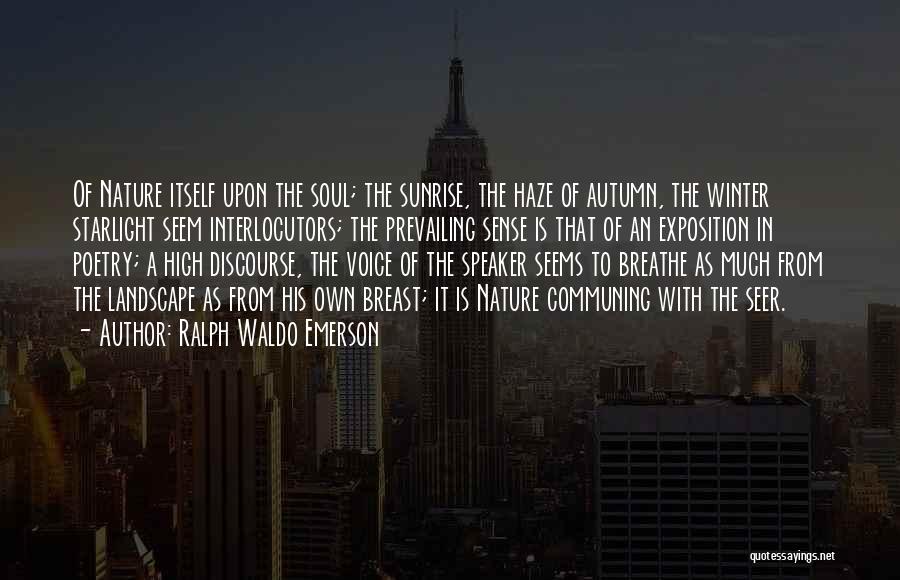 Ralph Waldo Emerson Quotes: Of Nature Itself Upon The Soul; The Sunrise, The Haze Of Autumn, The Winter Starlight Seem Interlocutors; The Prevailing Sense