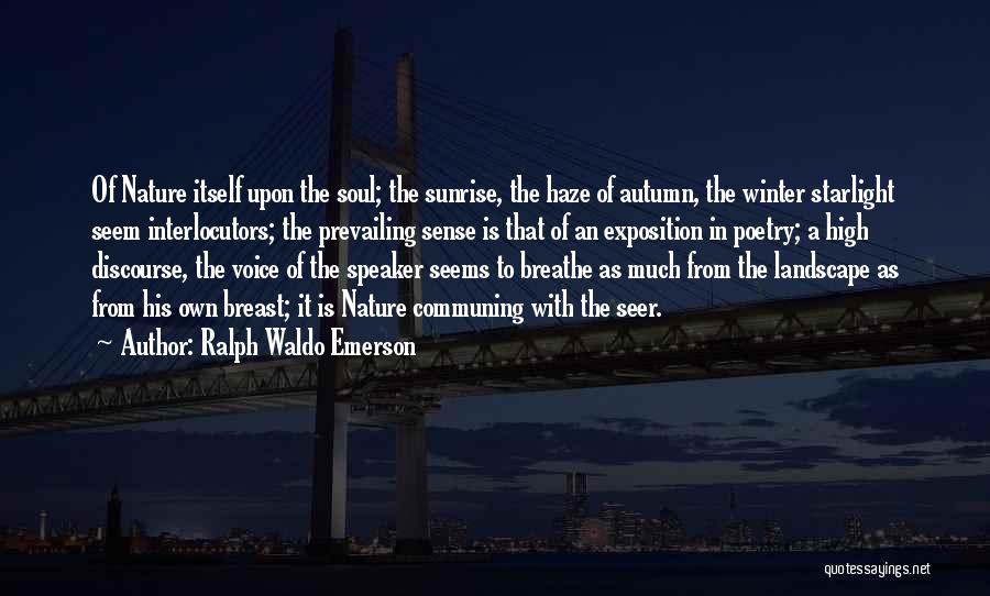 Ralph Waldo Emerson Quotes: Of Nature Itself Upon The Soul; The Sunrise, The Haze Of Autumn, The Winter Starlight Seem Interlocutors; The Prevailing Sense
