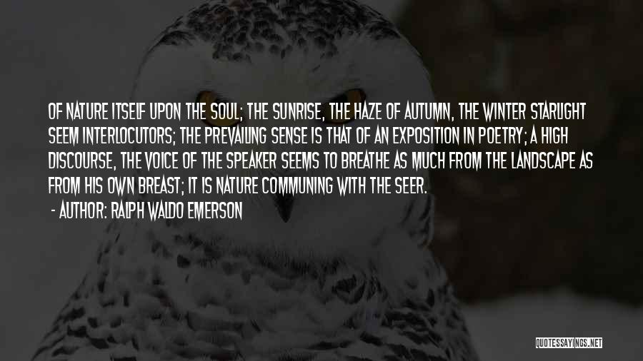 Ralph Waldo Emerson Quotes: Of Nature Itself Upon The Soul; The Sunrise, The Haze Of Autumn, The Winter Starlight Seem Interlocutors; The Prevailing Sense