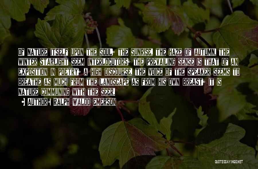Ralph Waldo Emerson Quotes: Of Nature Itself Upon The Soul; The Sunrise, The Haze Of Autumn, The Winter Starlight Seem Interlocutors; The Prevailing Sense