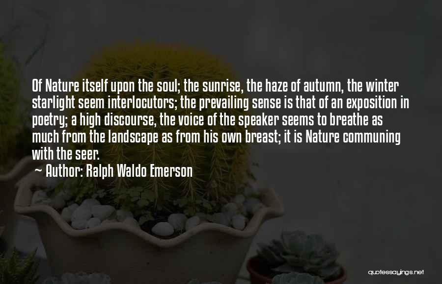 Ralph Waldo Emerson Quotes: Of Nature Itself Upon The Soul; The Sunrise, The Haze Of Autumn, The Winter Starlight Seem Interlocutors; The Prevailing Sense