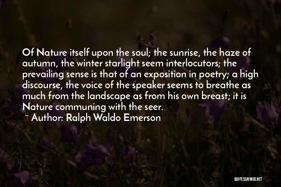 Ralph Waldo Emerson Quotes: Of Nature Itself Upon The Soul; The Sunrise, The Haze Of Autumn, The Winter Starlight Seem Interlocutors; The Prevailing Sense