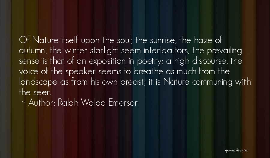 Ralph Waldo Emerson Quotes: Of Nature Itself Upon The Soul; The Sunrise, The Haze Of Autumn, The Winter Starlight Seem Interlocutors; The Prevailing Sense