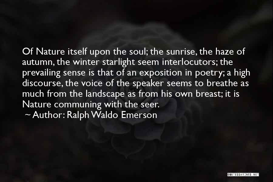 Ralph Waldo Emerson Quotes: Of Nature Itself Upon The Soul; The Sunrise, The Haze Of Autumn, The Winter Starlight Seem Interlocutors; The Prevailing Sense