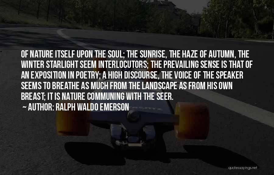 Ralph Waldo Emerson Quotes: Of Nature Itself Upon The Soul; The Sunrise, The Haze Of Autumn, The Winter Starlight Seem Interlocutors; The Prevailing Sense