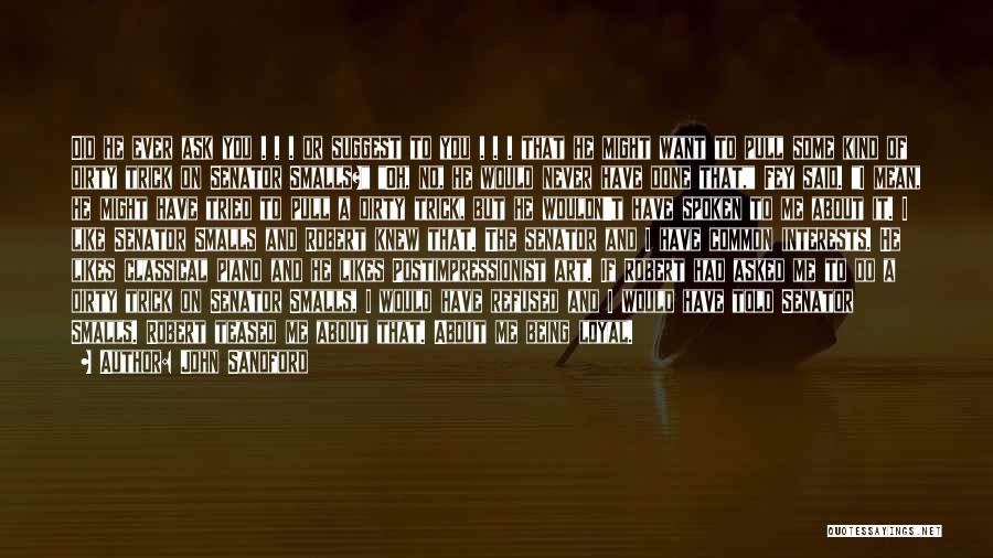 John Sandford Quotes: Did He Ever Ask You . . . Or Suggest To You . . . That He Might Want To