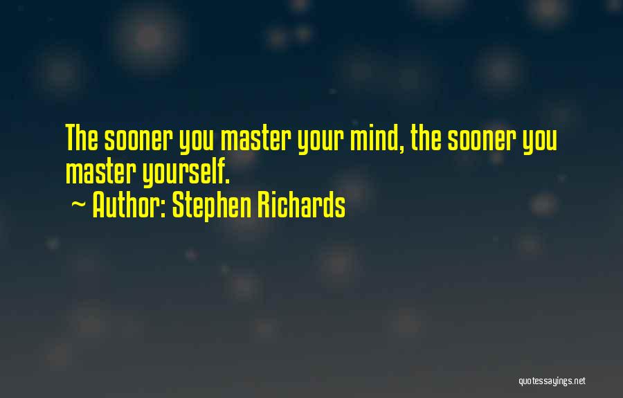 Stephen Richards Quotes: The Sooner You Master Your Mind, The Sooner You Master Yourself.