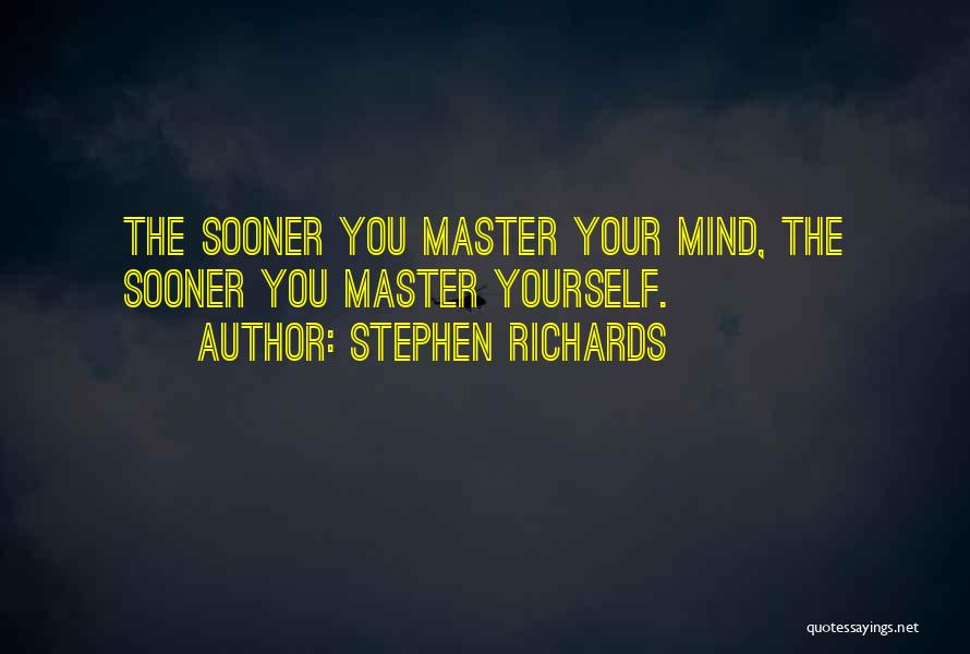 Stephen Richards Quotes: The Sooner You Master Your Mind, The Sooner You Master Yourself.