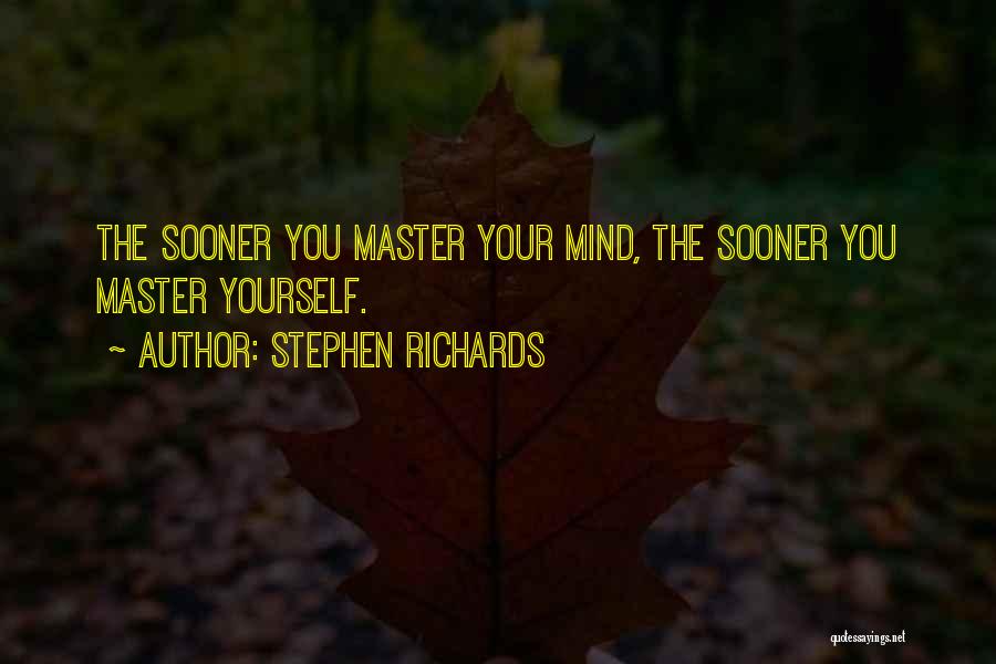 Stephen Richards Quotes: The Sooner You Master Your Mind, The Sooner You Master Yourself.