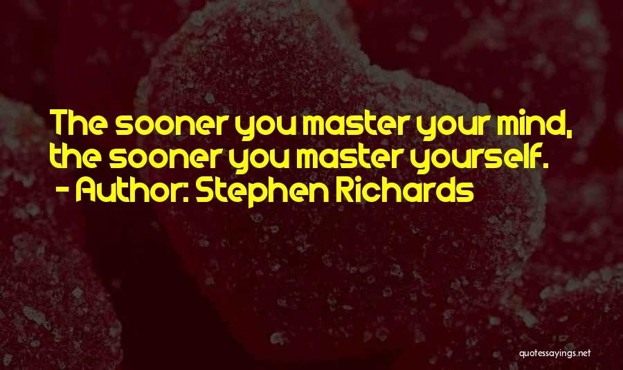 Stephen Richards Quotes: The Sooner You Master Your Mind, The Sooner You Master Yourself.