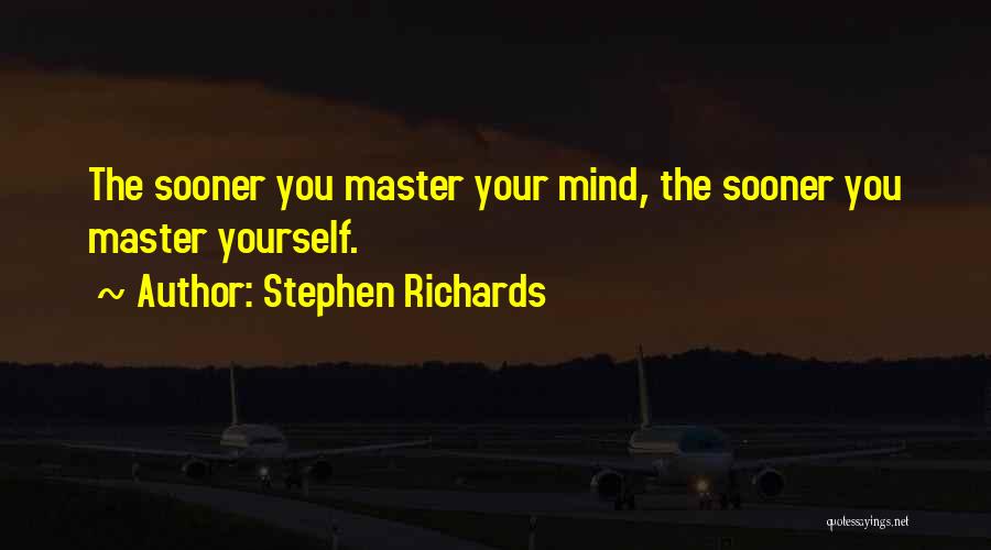 Stephen Richards Quotes: The Sooner You Master Your Mind, The Sooner You Master Yourself.
