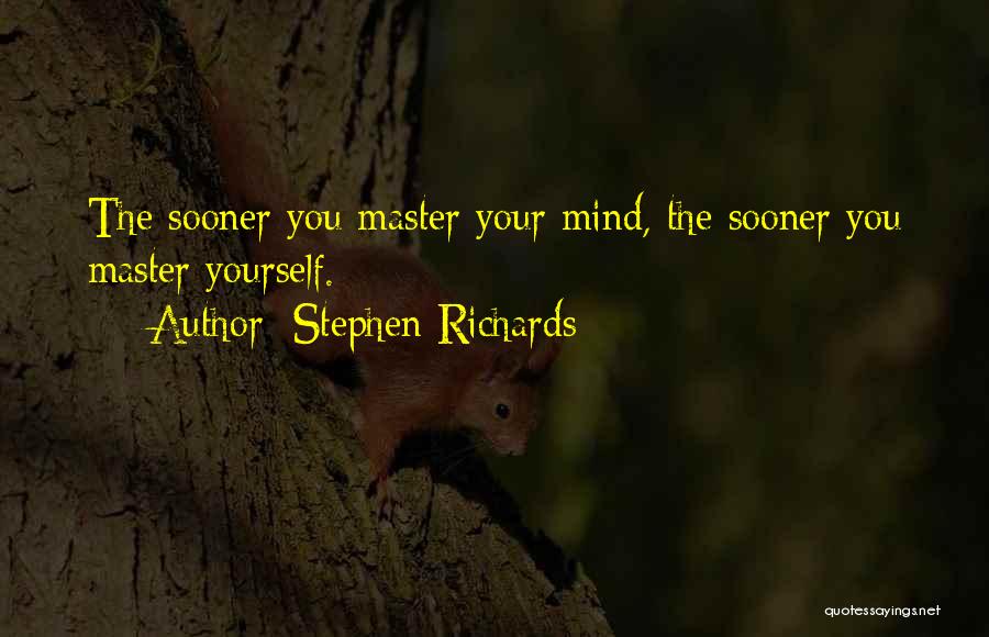 Stephen Richards Quotes: The Sooner You Master Your Mind, The Sooner You Master Yourself.