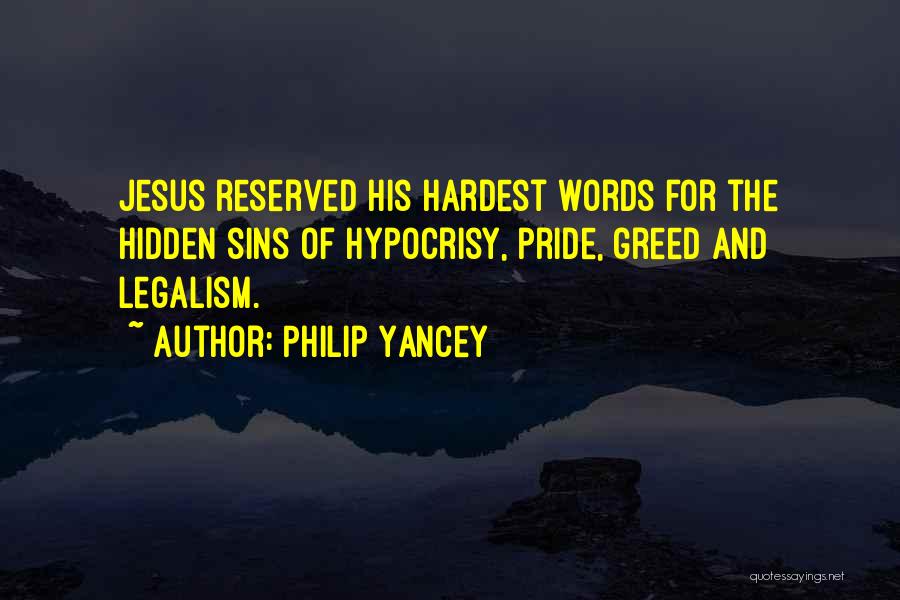 Philip Yancey Quotes: Jesus Reserved His Hardest Words For The Hidden Sins Of Hypocrisy, Pride, Greed And Legalism.