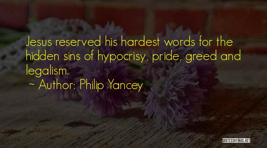 Philip Yancey Quotes: Jesus Reserved His Hardest Words For The Hidden Sins Of Hypocrisy, Pride, Greed And Legalism.