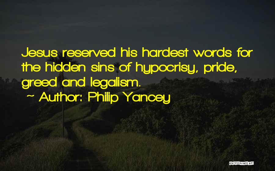 Philip Yancey Quotes: Jesus Reserved His Hardest Words For The Hidden Sins Of Hypocrisy, Pride, Greed And Legalism.