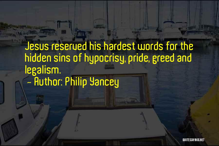 Philip Yancey Quotes: Jesus Reserved His Hardest Words For The Hidden Sins Of Hypocrisy, Pride, Greed And Legalism.