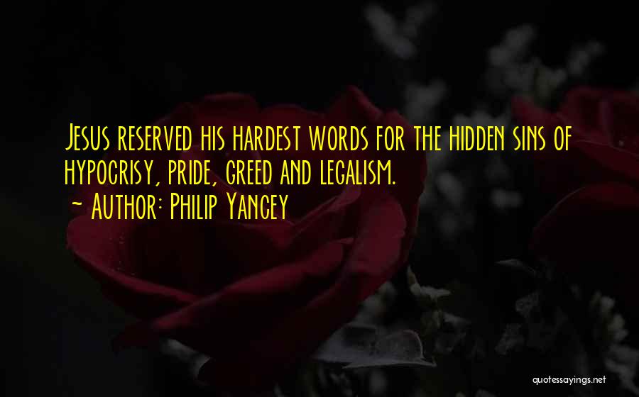 Philip Yancey Quotes: Jesus Reserved His Hardest Words For The Hidden Sins Of Hypocrisy, Pride, Greed And Legalism.