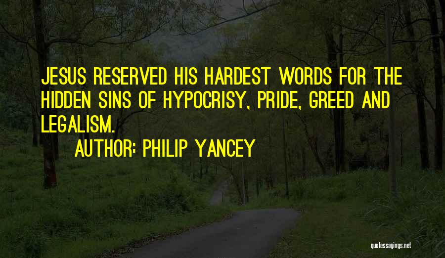 Philip Yancey Quotes: Jesus Reserved His Hardest Words For The Hidden Sins Of Hypocrisy, Pride, Greed And Legalism.