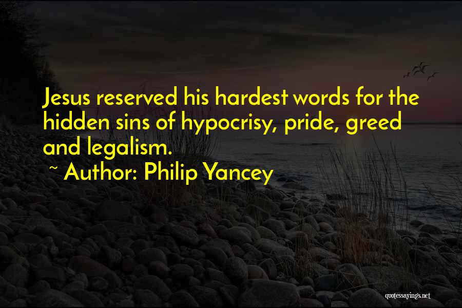 Philip Yancey Quotes: Jesus Reserved His Hardest Words For The Hidden Sins Of Hypocrisy, Pride, Greed And Legalism.