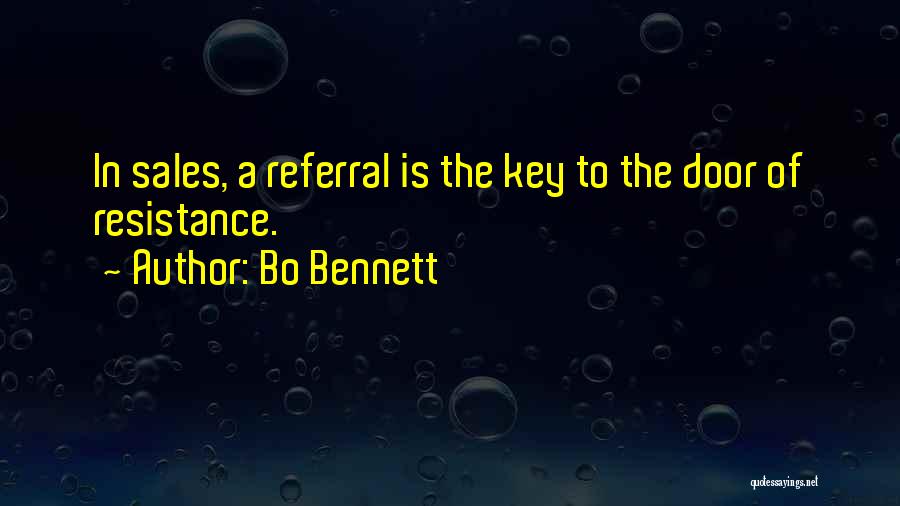 Bo Bennett Quotes: In Sales, A Referral Is The Key To The Door Of Resistance.