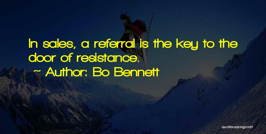 Bo Bennett Quotes: In Sales, A Referral Is The Key To The Door Of Resistance.