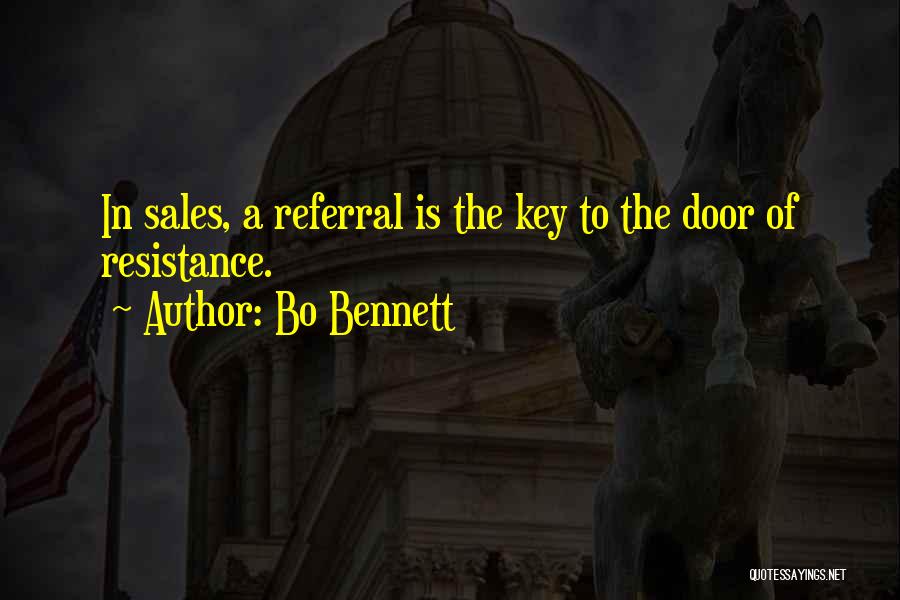 Bo Bennett Quotes: In Sales, A Referral Is The Key To The Door Of Resistance.