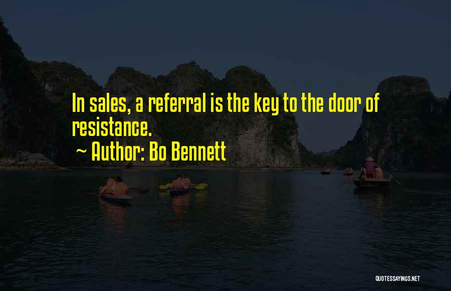 Bo Bennett Quotes: In Sales, A Referral Is The Key To The Door Of Resistance.