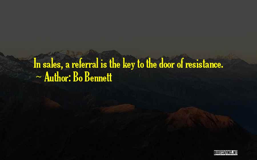 Bo Bennett Quotes: In Sales, A Referral Is The Key To The Door Of Resistance.
