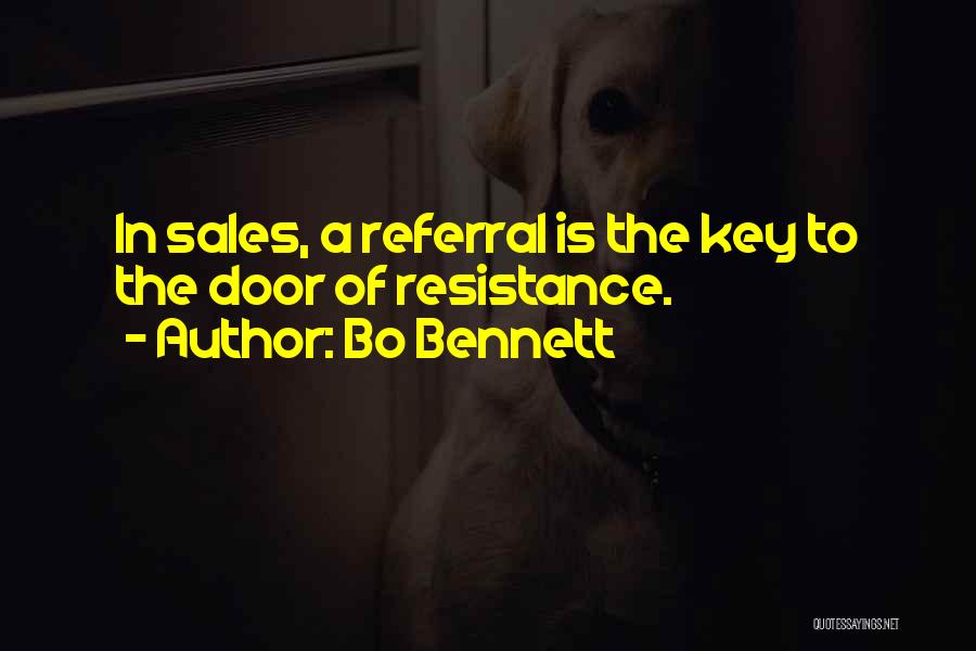 Bo Bennett Quotes: In Sales, A Referral Is The Key To The Door Of Resistance.