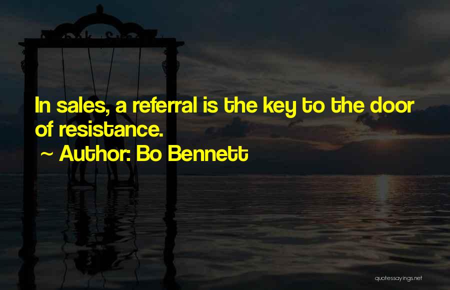 Bo Bennett Quotes: In Sales, A Referral Is The Key To The Door Of Resistance.