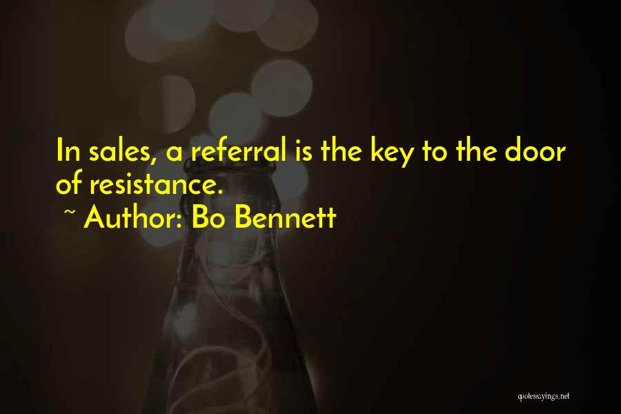 Bo Bennett Quotes: In Sales, A Referral Is The Key To The Door Of Resistance.
